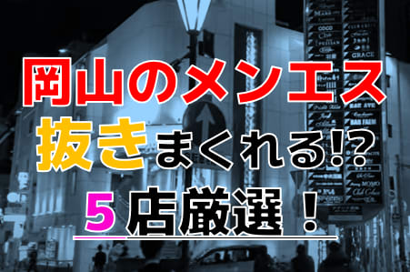 岡山のチャイエスを5店舗に厳選！抜き濃厚・濃厚マッサージのジャンル別に実体験・抜き情報を紹介！ | purozoku[ぷろぞく]