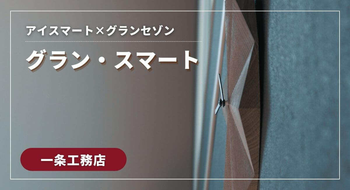 一条工務店 グランセゾンとアイスマートの「９つの違い」 - Atsugili Blog