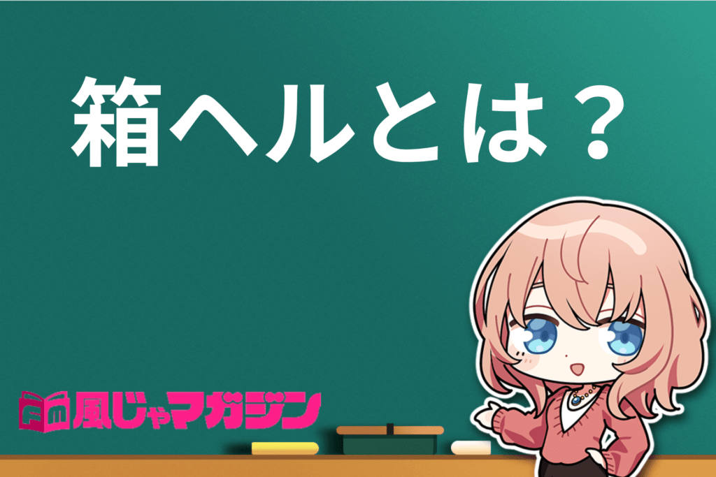 箱ヘルとはどんな風俗？流れ・プレイ内容をゼロから分かりやすく解説！｜風じゃマガジン