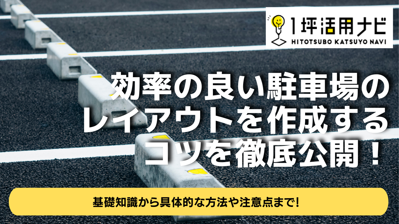 効率の良い駐車場のレイアウトを作成するコツを徹底公開！1坪活用ナビ