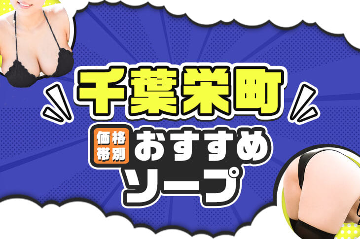 解説】千葉・栄町の大衆ソープを紹介！読めば必ず行きたくなる珠玉の9店舗 - 風俗おすすめ人気店情報