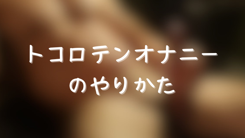 ディルドアナニーで気持ちいいトコロテンを楽しむ方法｜前立腺オナニーを堪能しよう