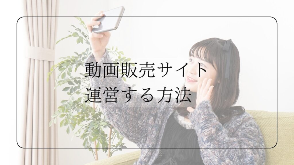動画販売サイト個人におすすめの15選！2つの運営方法や3つの選び方を解説