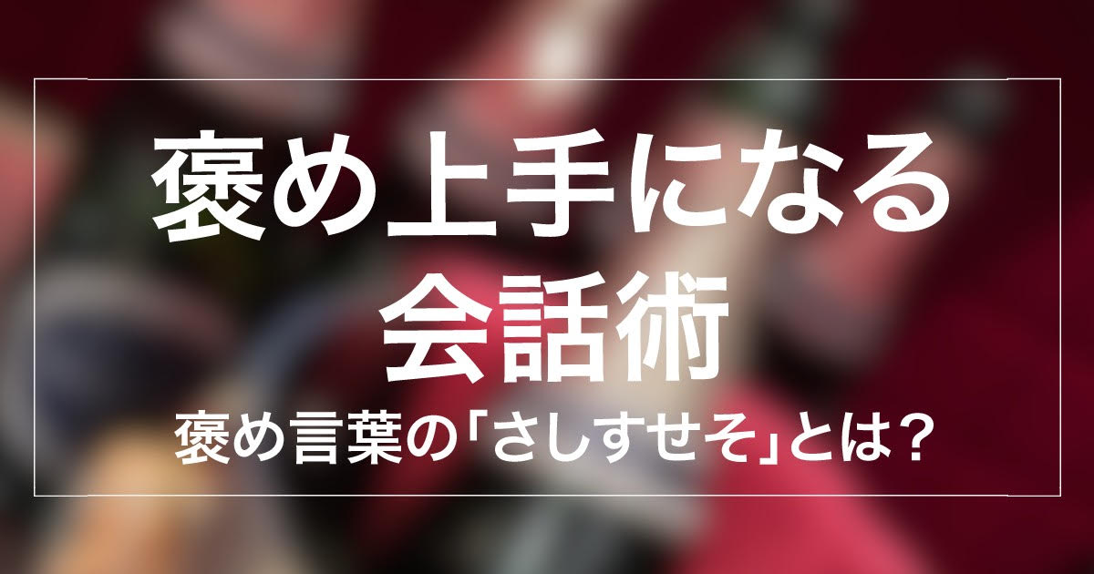 接客術】キャバ嬢必見！SNSでも話題できる女の「さしすせそ」