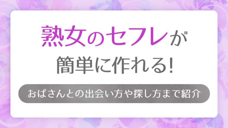 60代の還暦熟女をセフレにする方法！セックス上手のエロ熟女を簡単におとすコツも解説 | ラブフィード