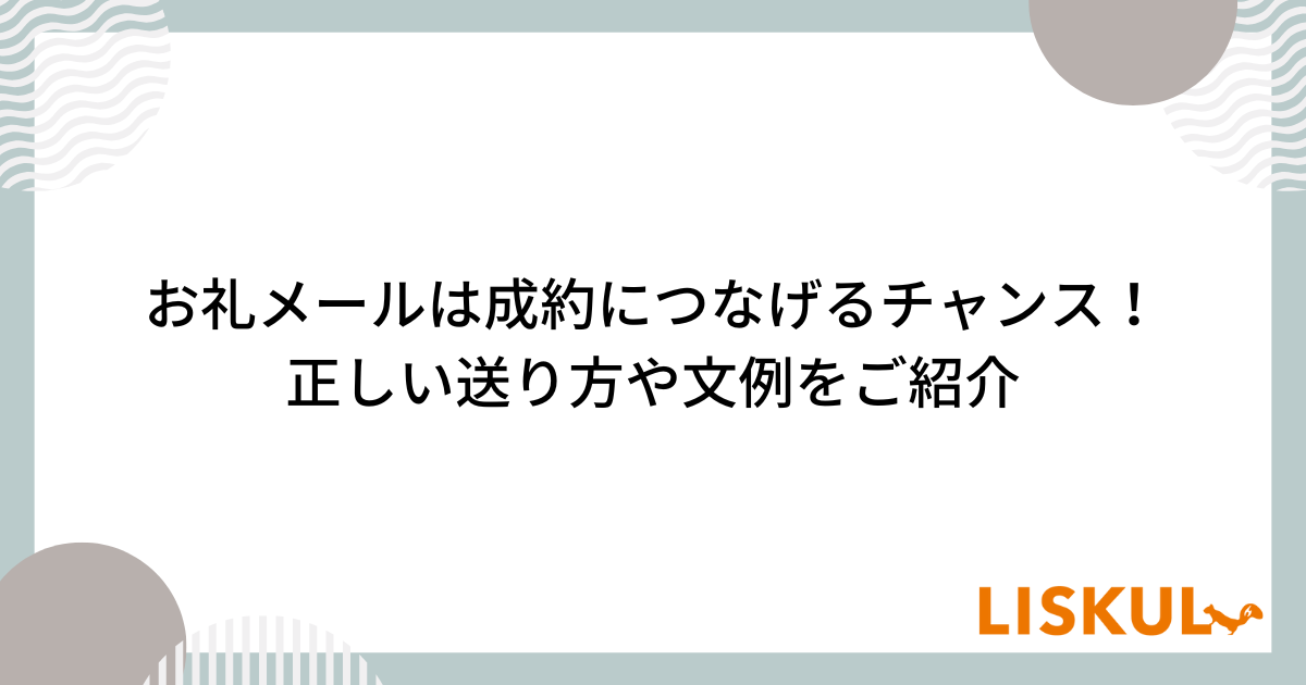 お礼メールは成約につなげるチャンス！正しい送り方や文例をご紹介LISKUL