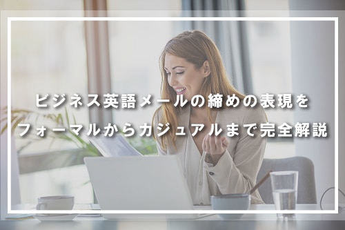 英語ビジネスメール 締めと結びの言葉 目的別63例文保存版
