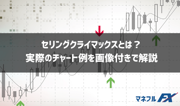 必見】FXのセリクラ（セリングクライマックス）とは？特徴と勝つ手法を紹介！｜今すぐ始めるFX投資