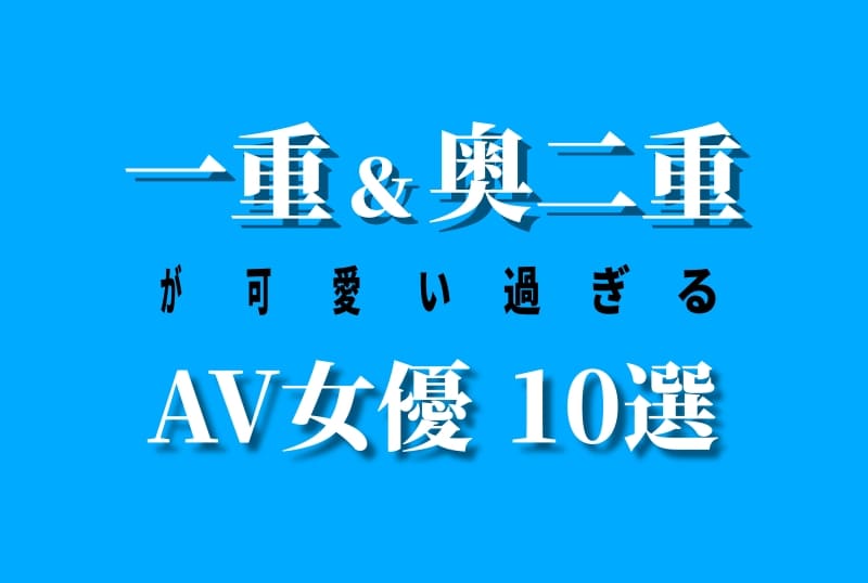 厳選】一重・奥二重AV女優を10人紹介！AV好き筆者独自のランキング！｜駅ちか！風俗雑記帳