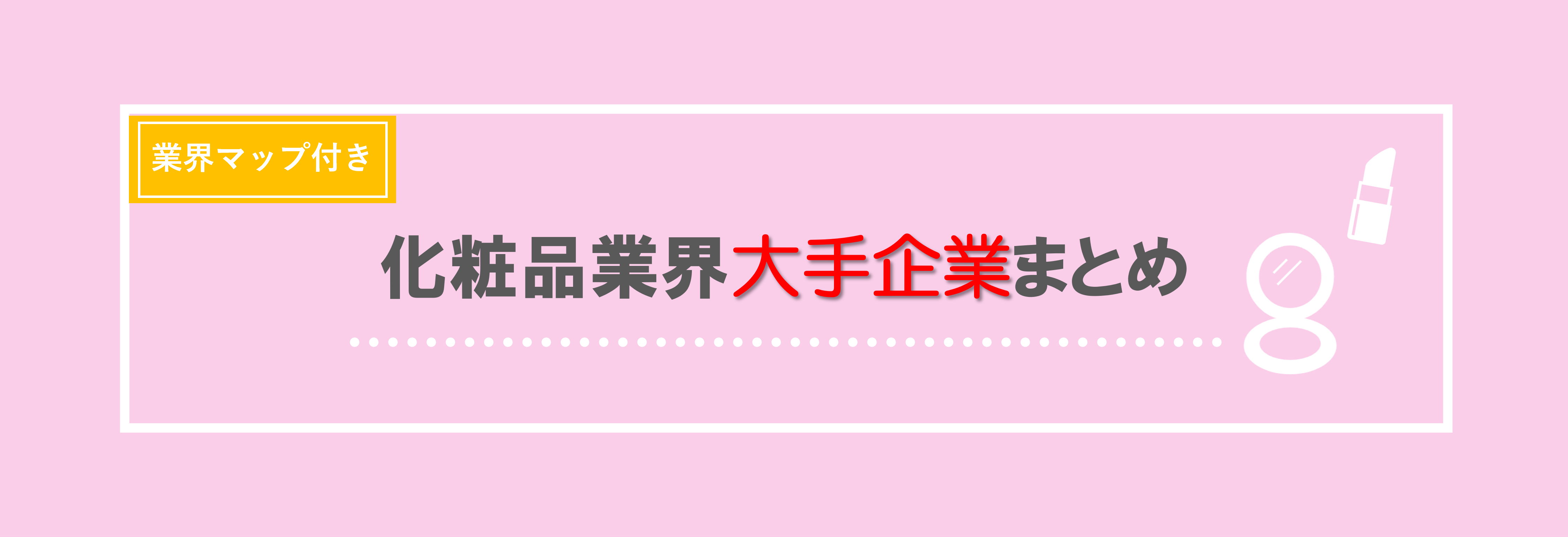 業界研究 化粧品業界の就活。必要な情報だけをかんたん解説！キャリアトラス就職・転職を応援する情報メディア