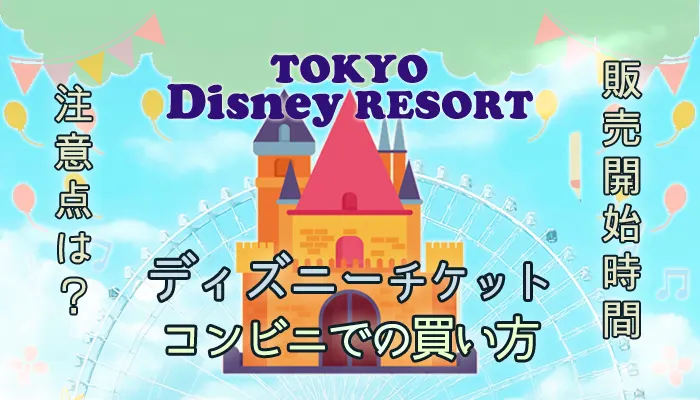 コンビニでディズニーチケットはどこがいい？買い方や注意点を解説 - ディズニー情報局