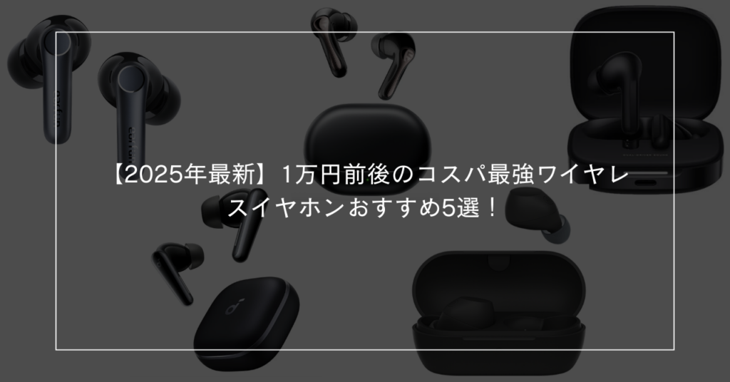 2024最新版 1万円以内で買えるワイヤレスイヤホンの選び方とおすすめ9選！ノートパソコン・ワイヤレスイヤホン比較-ガジェットホーム GadgetHome